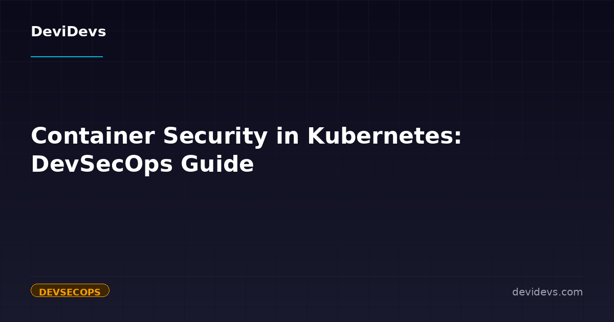 Container Security in Kubernetes: DevSecOps Guide | DeviDevs Blog ...