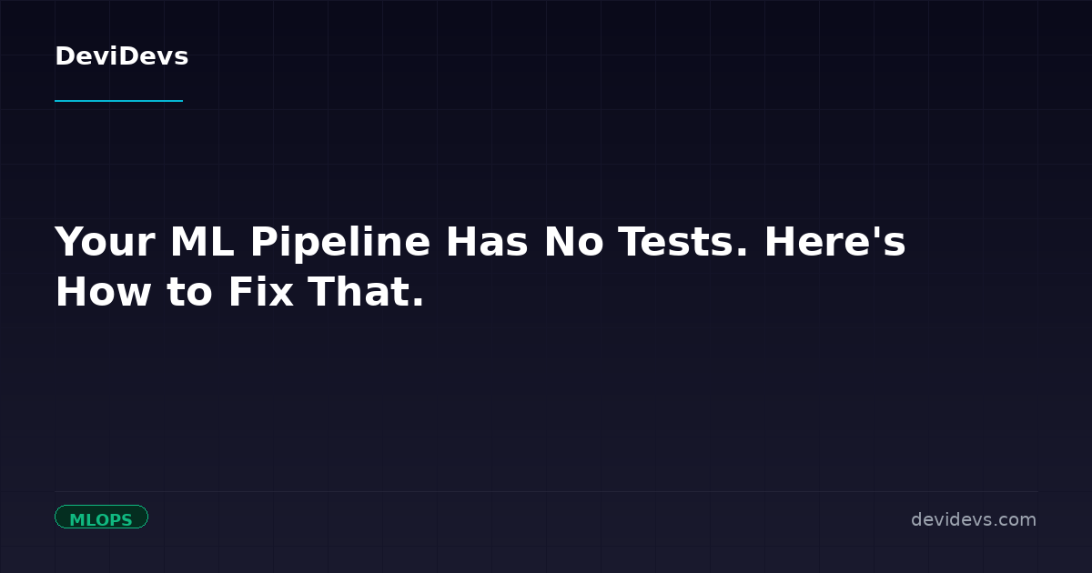 Your ML Pipeline Has No Tests. Here's How to Fix That. | DeviDevs Blog ...